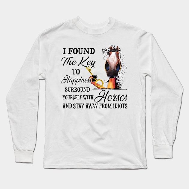 Horse I Found The Key To Happiness Surround Yourself With Horses And Stay Away From Idiots Long Sleeve T-Shirt by Jenna Lyannion